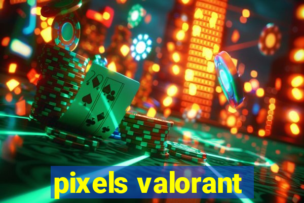 pixels valorant